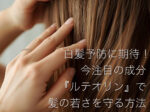 白髪予防に期待!今注目の成分『ルテオリン』で髪の若さを守る方法